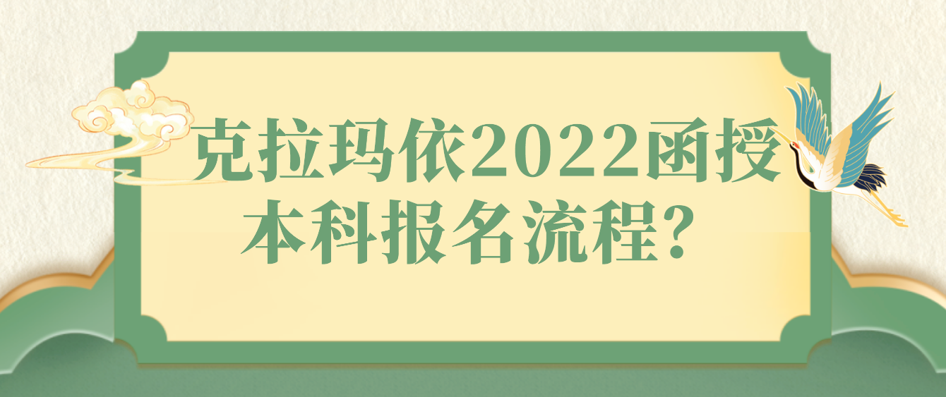 克拉玛依2022函授本科报名时间及流程？