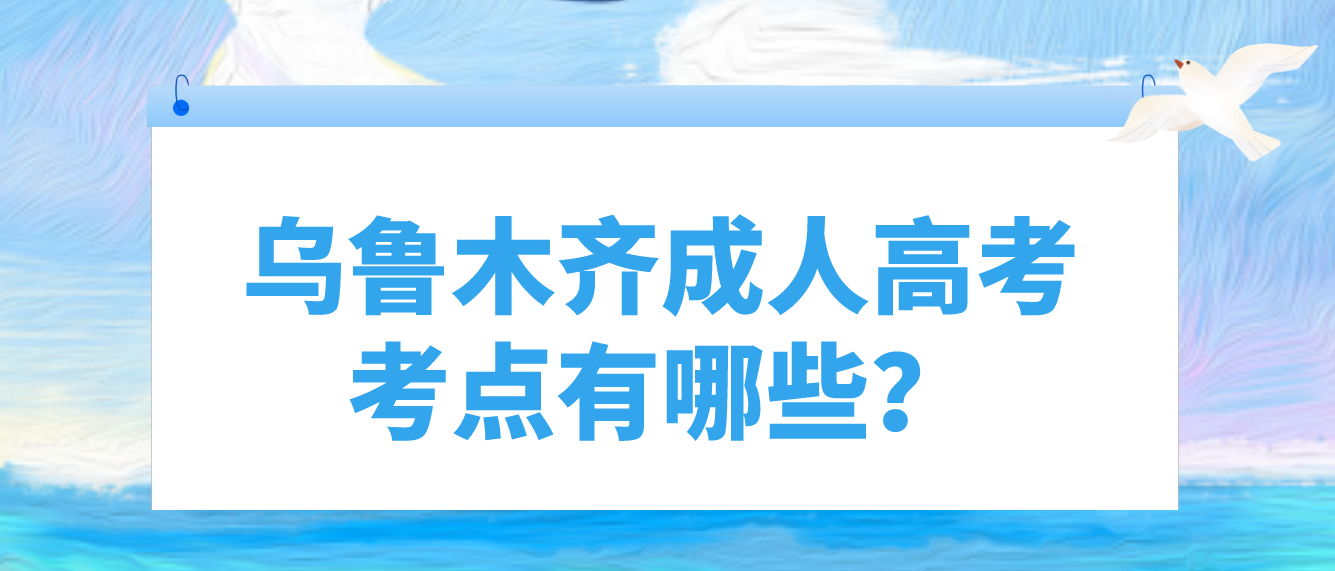 乌鲁木齐成人高考考点有哪些？