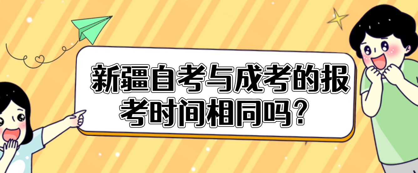 新疆自考与成考的报考时间相同吗？