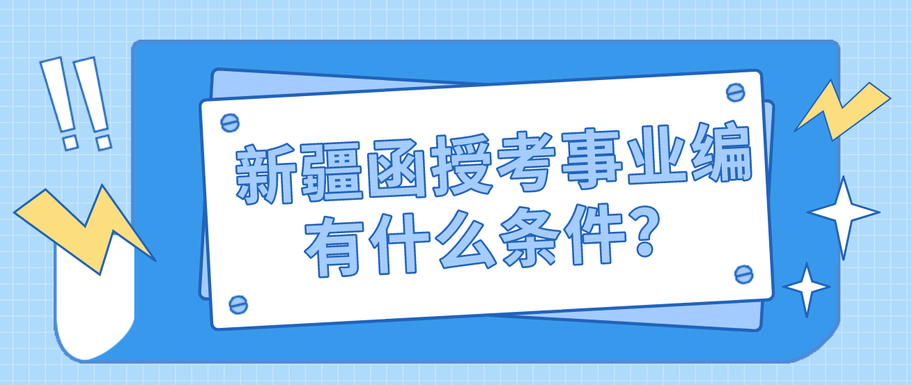 新疆函授考事业编有什么条件？