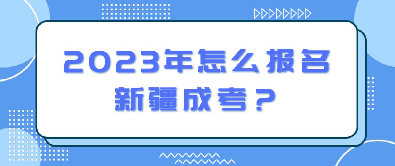 2023年怎么报名新疆成考？