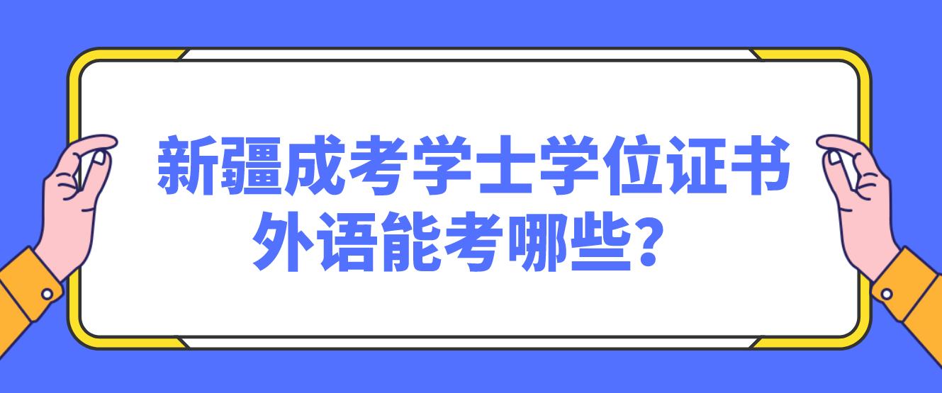 新疆成考学士学位证书外语能考哪些？