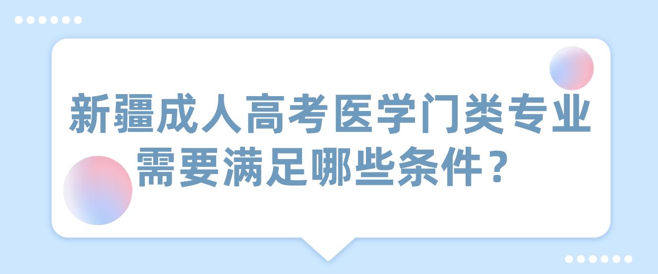 新疆成人高考医学门类专业需要满足哪些条件？