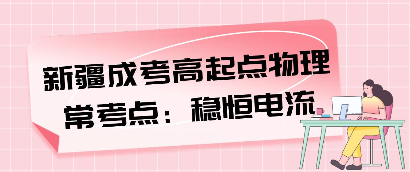 新疆成考高起点物理常考点：稳恒电流