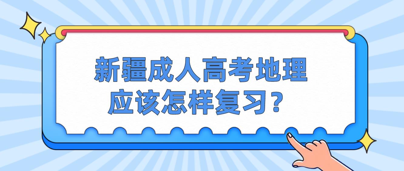 新疆成人高考地理应该怎样复习？