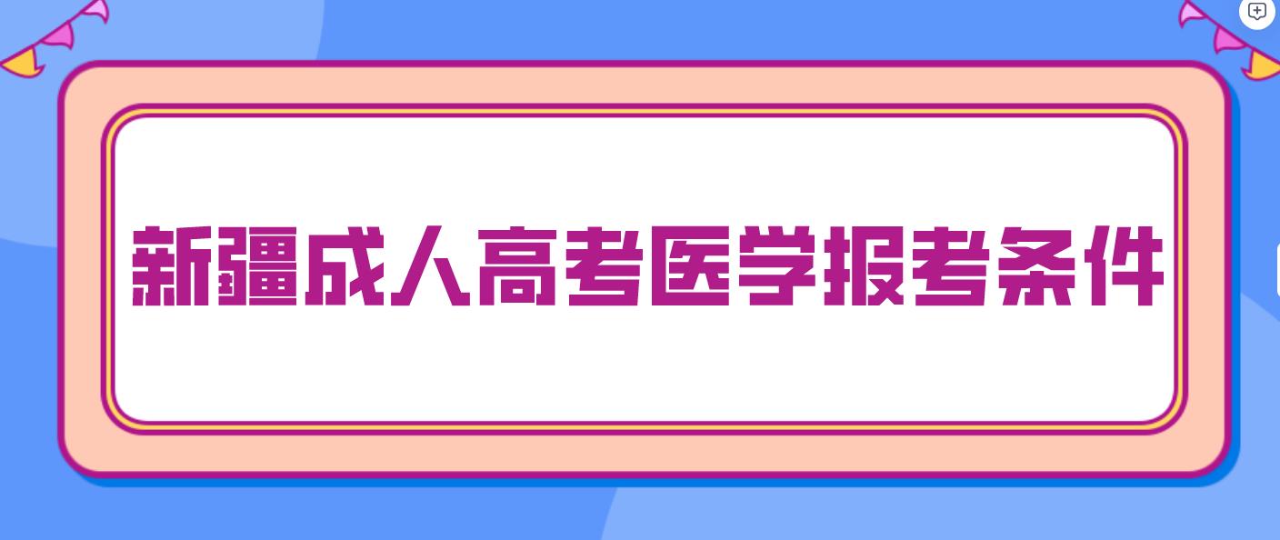 2023年新疆成人高考医学门类专业报考条件！