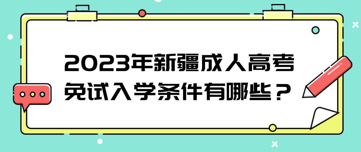 2023年新疆成人高考免试入学条件有哪些？