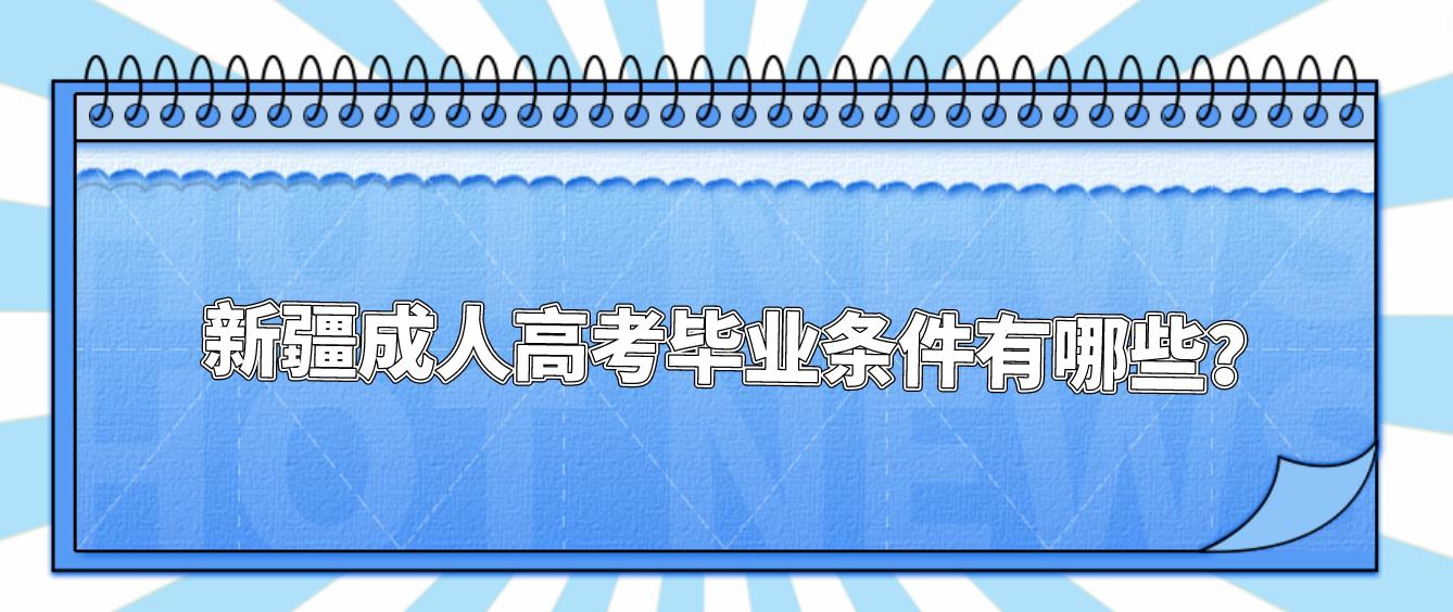 新疆成人高考毕业条件有哪些？