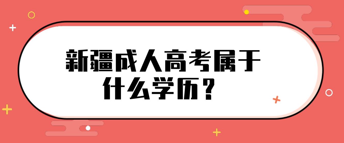 新疆成人高考属于什么学历？