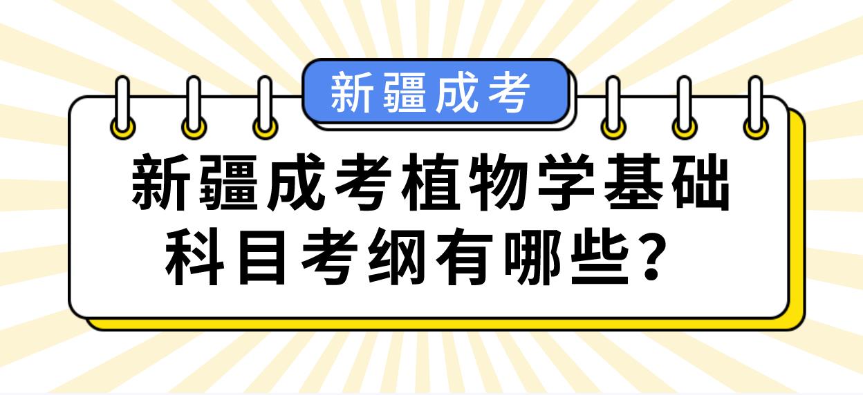 新疆成考植物学基础科目考纲有哪些？