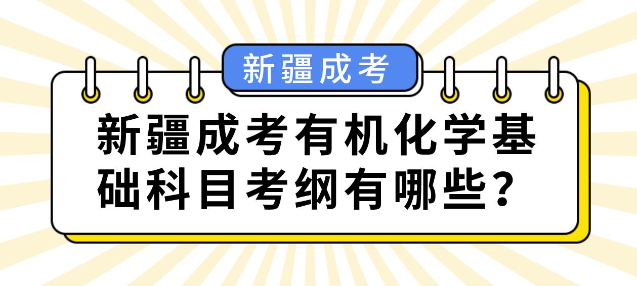 新疆成考有机化学基础科目考纲有哪些？