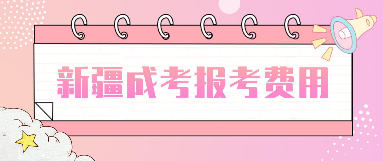 2023年新疆成考报考费用是多少？