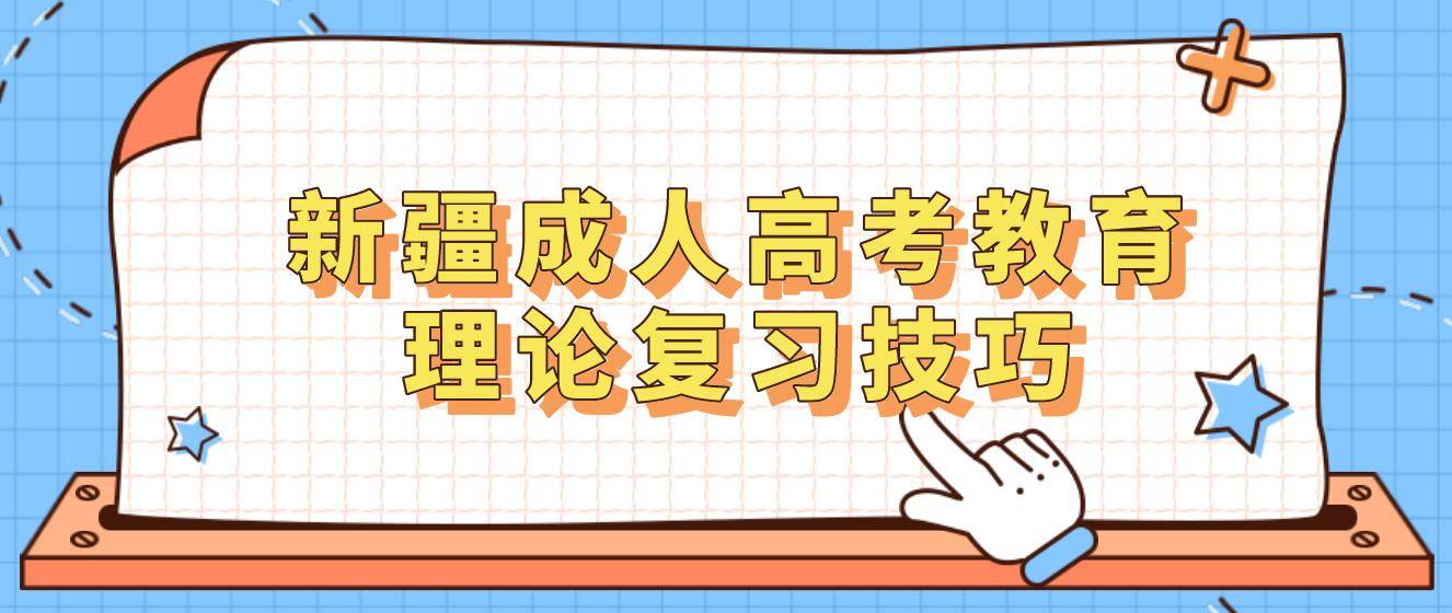 2023年新疆成人高考教育理论复习技巧