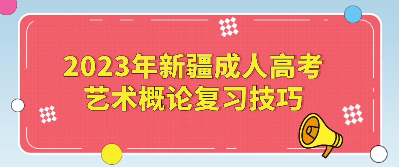 2023年新疆成人高考艺术概论复习技巧