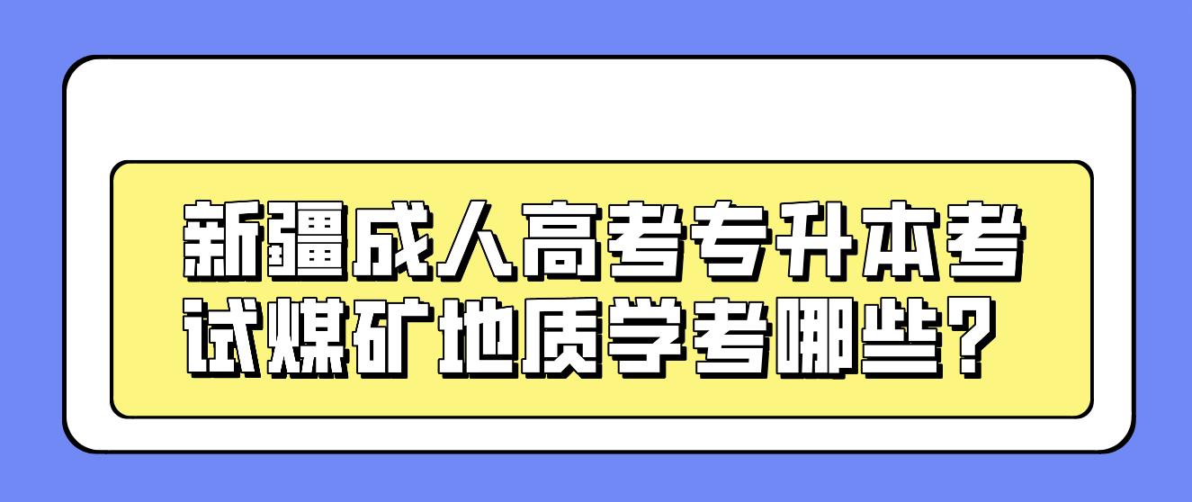 新疆成人高考专升本考试煤矿地质学考哪些？