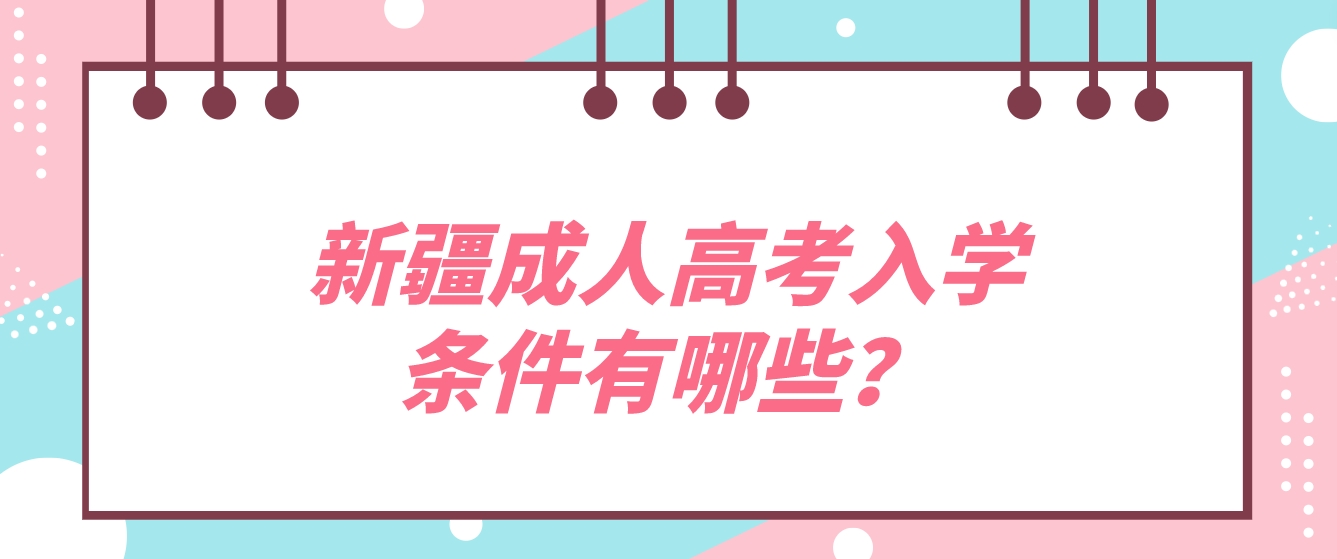 新疆成人高考入学条件有哪些？