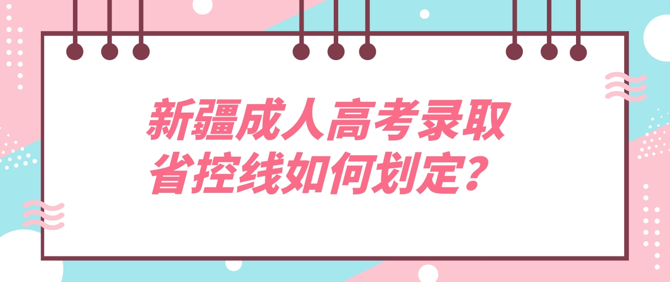 新疆成人高考录取省控线如何划定？