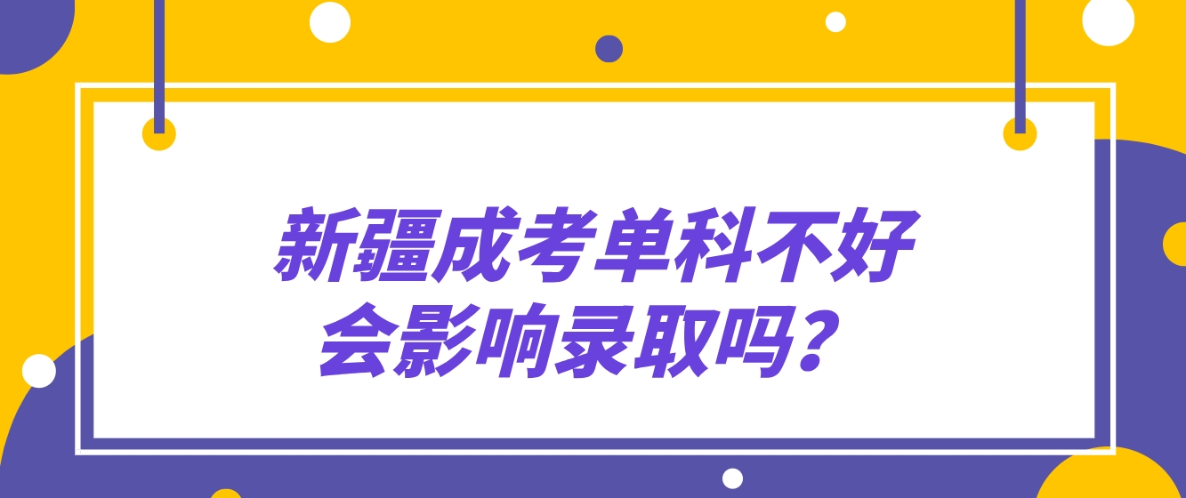 新疆成考单科不好会影响录取吗？