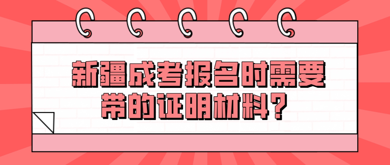 新疆成考报名时需要带的证明材料？