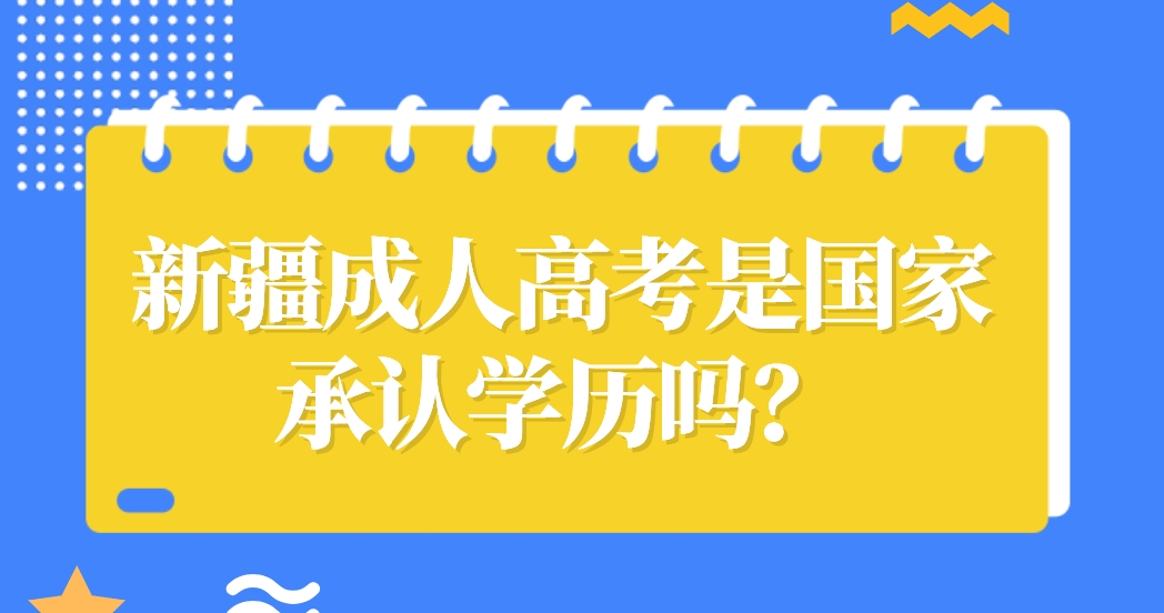 新疆成人高考是国家承认学历吗？