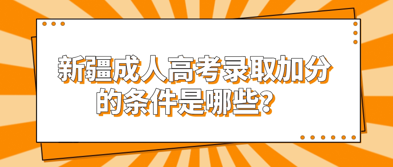 新疆成人高考录取加分的条件是哪些？