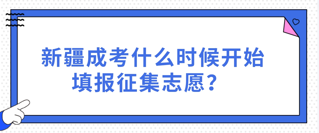 2023年新疆成考什么时候开始填报征集志愿？