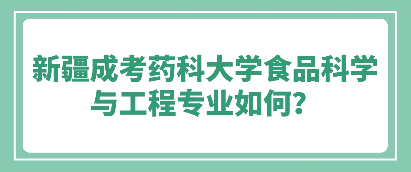 新疆成考药科大学食品科学与工程专业如何？