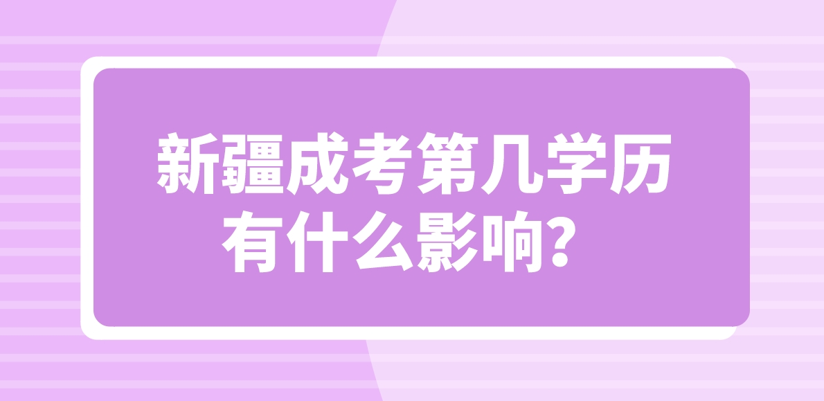 新疆成考第几学历有什么影响？