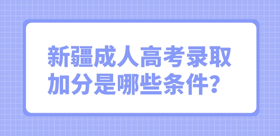 新疆成人高考录取加分是哪些条件？