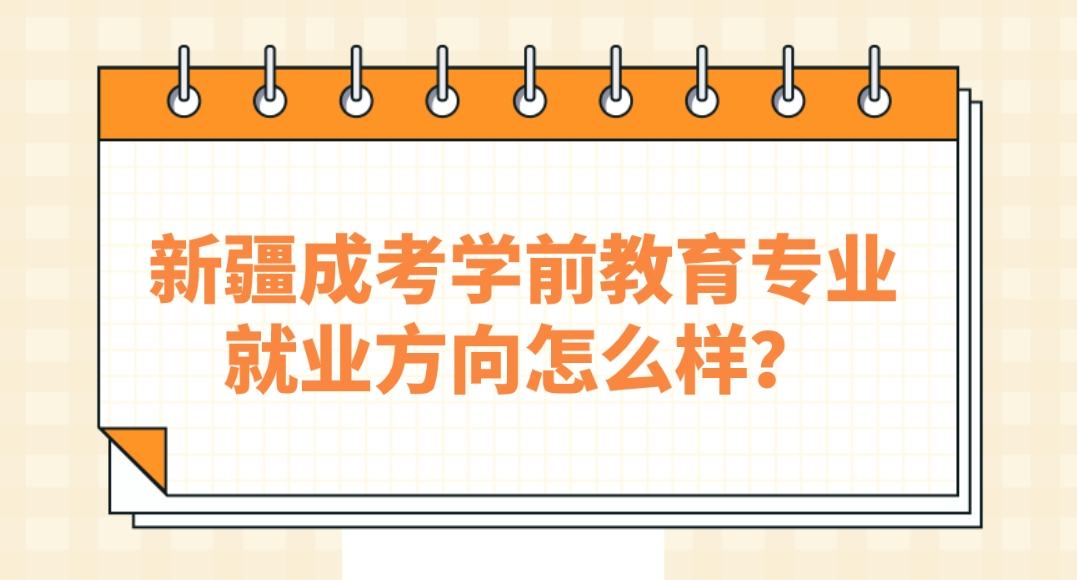 新疆成考学前教育专业就业方向怎么样？