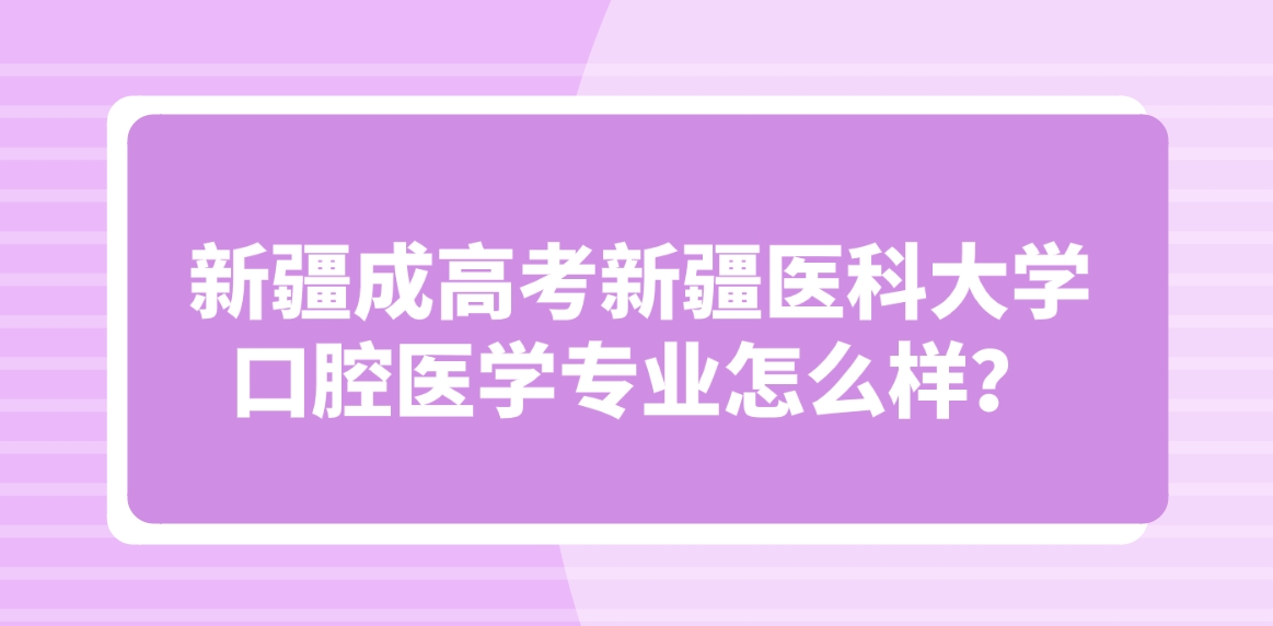 新疆成高考新疆医科大学口腔医学专业怎么样？