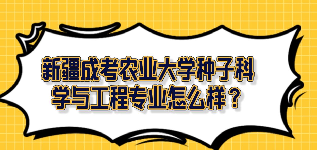 新疆成考农业大学种子科学与工程专业怎么样？