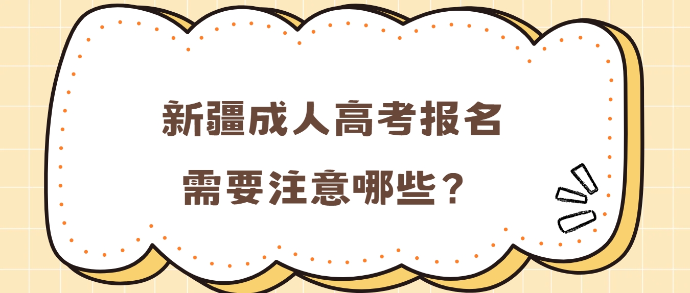 新疆成人高考报名需要注意哪些？