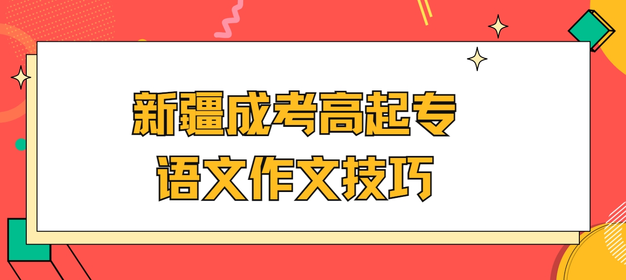 新疆成考高起专语文作文技巧