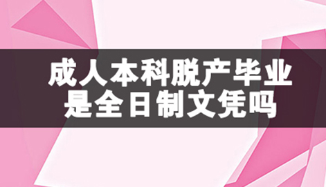 成人本科脱产毕业是全日制文凭吗