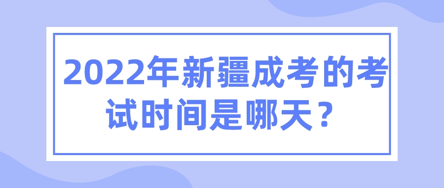 2022年新疆成考的考试时间是哪天？