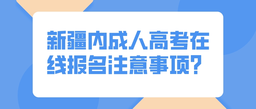 新疆内成人高考在线报名注意事项？