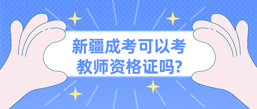 新疆成考可以考教师资格证吗?