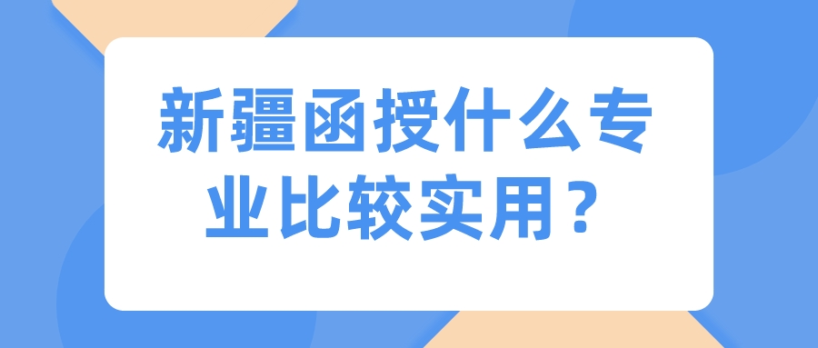 新疆函授什么专业比较实用？