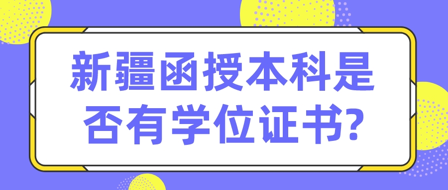 新疆函授本科是否有学位证书?