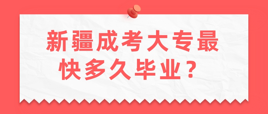 新疆成考大专最快多久毕业？