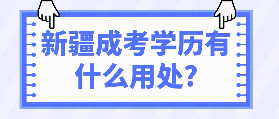 新疆成考学历有什么用处?