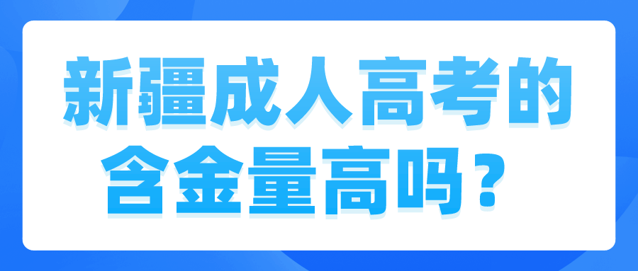 新疆成人高考的含金量高吗？