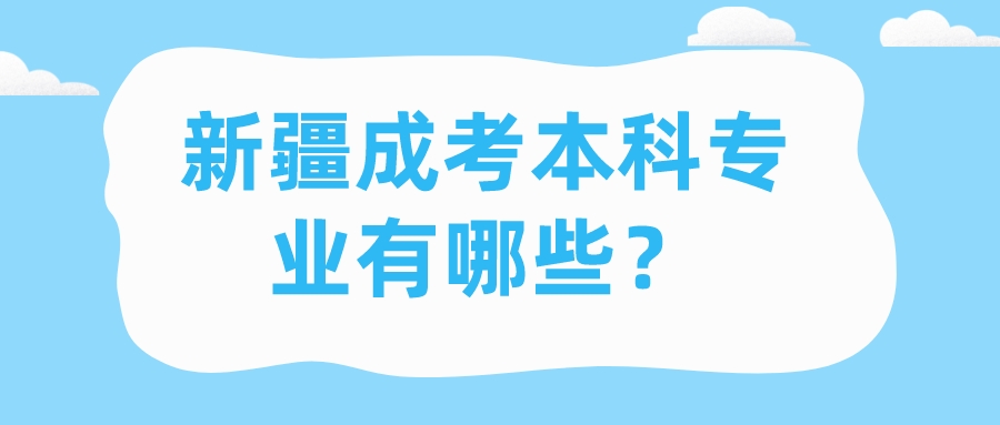 新疆成考本科专业有哪些？