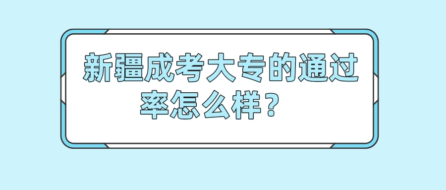 新疆成考大专的通过率怎么样？