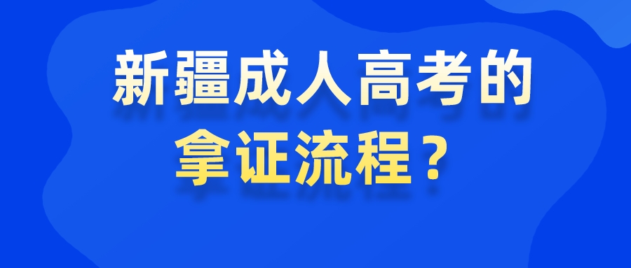 新疆成人高考的拿证流程？