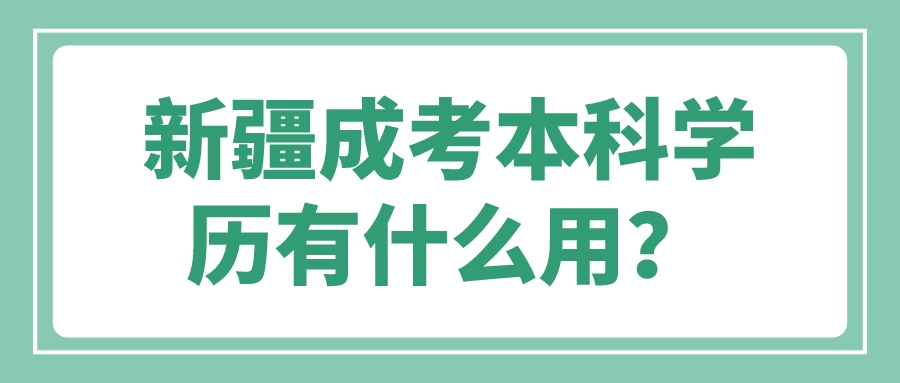 新疆成考本科学历有什么用？