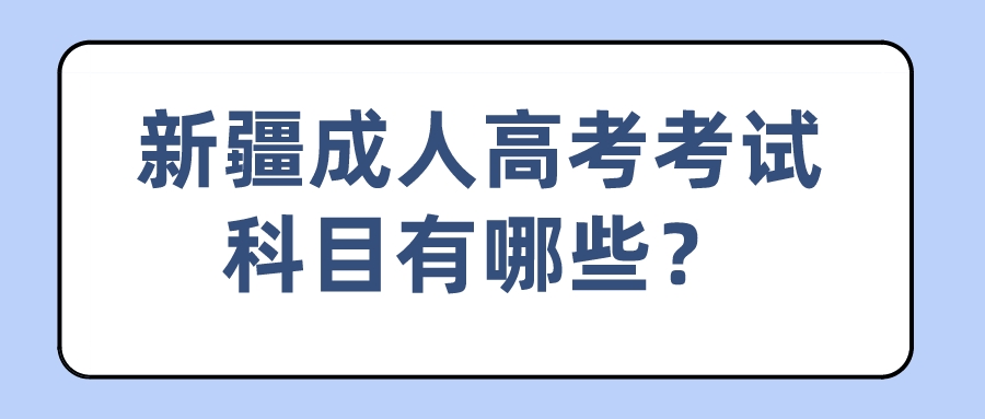 新疆成人高考考试科目有哪些？