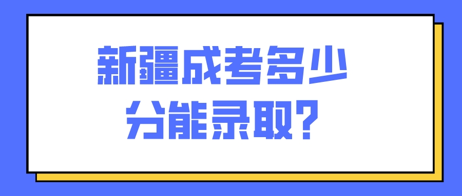 新疆成考多少分能录取?