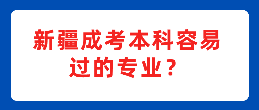 新疆成考本科容易过的专业？